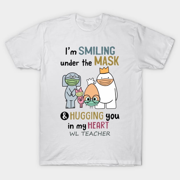 Im smiling under the mask & hugging you in my heart WL Teacher T-Shirt by janetradioactive